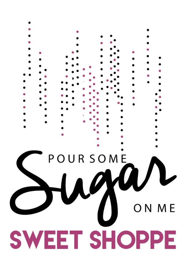 Pour Some Sugar On Me Sweet Shoppe